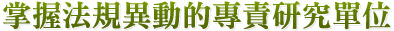 掌握法規異動的專責研究單位
